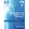 What Does God Want of Us Anyway?: A Quick Overview of the Whole Bible - Paperback