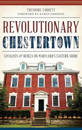 Revolutionary Chestertown: Loyalists & Rebels on Maryland's Eastern Shore - Hardcover