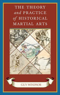 The Theory and Practice of Historical Martial Arts - Hardcover