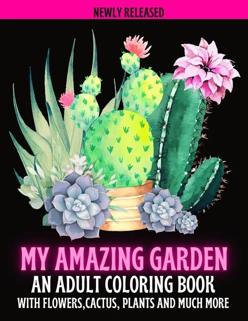 My Amazing Garden: AN ADULT COLORING BOOK WITH FLOWERS, CACTUS, PLANTS AND MUCH MORE: Empowering and Mindfulness Activity - Paperback