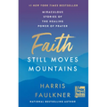 Faith Still Moves Mountains: Miraculous Stories of the Healing Power of Prayer - Hardcover
