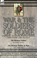 War & the Soldiers of Rome: Uniforms, Weapons, Fortifications, Structure and Tactics-The Roman Soldier by Amédée Forestier & The Roman Soldier at War - Paperback
