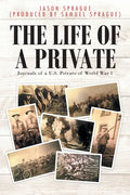 The Life of a Private: Journals of a U.S. Private of World War 1 - Paperback
