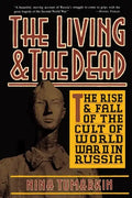 The Living and the Dead: The Rise and Fall of the Cult of World War II in Russia - Paperback