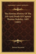 The Famous History of the Life and Death of Captain Thomas Stukeley, 1605 (1605) - Paperback