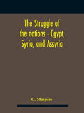 The Struggle Of The Nations - Egypt, Syria, And Assyria - Hardcover