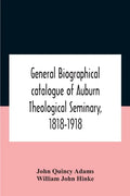 General Biographical Catalogue Of Auburn Theological Seminary, 1818-1918 - Paperback