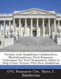 Victims with Disabilities: Collaborative, Multidisciplinary First Response: Techniques for First Responders Called to Help Crime Victims Who Have - Paperback