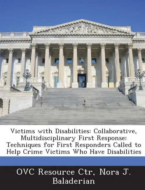 Victims with Disabilities: Collaborative, Multidisciplinary First Response: Techniques for First Responders Called to Help Crime Victims Who Have - Paperback