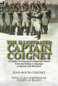 The Illustrated Captain Coignet: A Soldier of Napoleon's Imperial Guard from the Italian Campaign to Russia and Waterloo - Hardcover