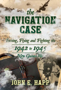 The Navigation Case: Training, Flying and Fighting the 1942 to 1945 New Guinea War - Hardcover