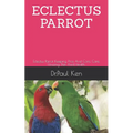Eclectus Parrot: Eclectus Parrot Keeping, Pros And Cons, Care, Housing, Diet And Health. - Paperback