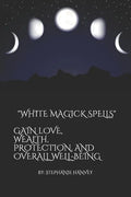 White Magick Spells: Gain Love, Wealth, Protection, and Over All Well-Being. - Paperback