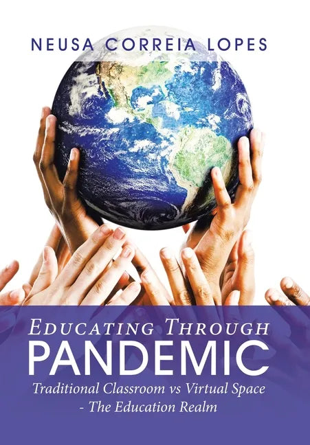 Educating Through Pandemic: Traditional Classroom Vs Virtual Space - the Education Realm - Hardcover