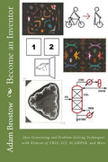 Become an Inventor: Idea-Generating and Problem-Solving Techniques with Element of TRIZ, SIT, SCAMPER, and More - Paperback