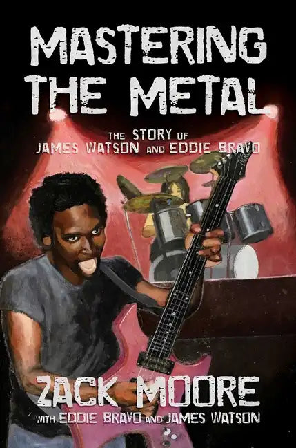Mastering the Metal: The Story of James Watson and Eddie Bravo - Hardcover