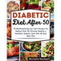Diabetic Diet After 50: 75 Mouthwatering Low-Carb Recipes for Seniors Over 50 Striving towards a Healthier Diabetic Diet with 28-Day Meal Plan - Paperback