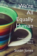 We're All Equally Human: Conversations in a Coffee Shop Book 2 - Paperback