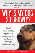 Why is my dog so growly?: Teach your fearful, aggressive, or reactive dog confidence through understanding - Paperback