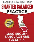 CALIFORNIA TEST PREP Smarter Balanced Practice SBAC English Language Arts Grade 5: Preparation for the Smarter Balanced ELA Tests - Paperback