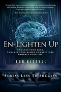 En-Lighten Up: Enhance Your Mind. Enhance Your Human Connections. Enhance Your Life. - Paperback