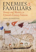 Enemies and Familiars: Slavery and Mastery in Fifteenth-Century Valencia - Hardcover
