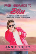 From Ignorance to Bliss: God's Heart Revealed through Down Syndrome - Paperback