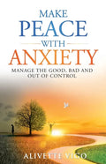 Make Peace With Anxiety: Manage the Good, Bad and Out of Control - Paperback