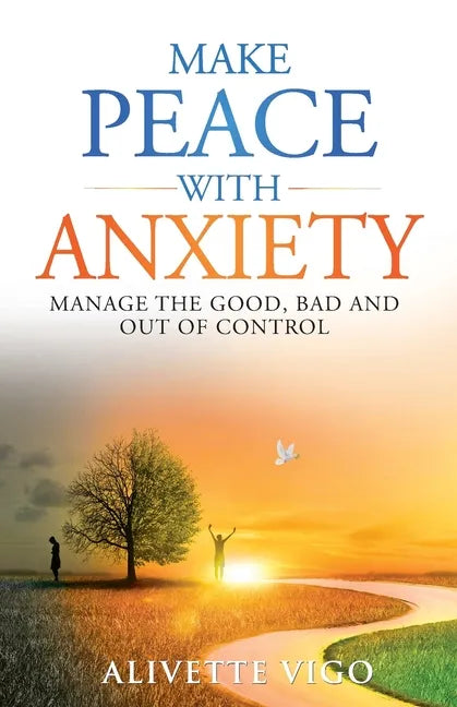 Make Peace With Anxiety: Manage the Good, Bad and Out of Control - Paperback