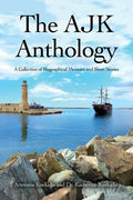 The AJK Anthology: A Collection of Biographical Memoirs and Short Stories - Paperback