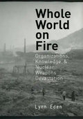 Whole World on Fire: Organizations, Knowledge, and Nuclear Weapons Devastation - Paperback
