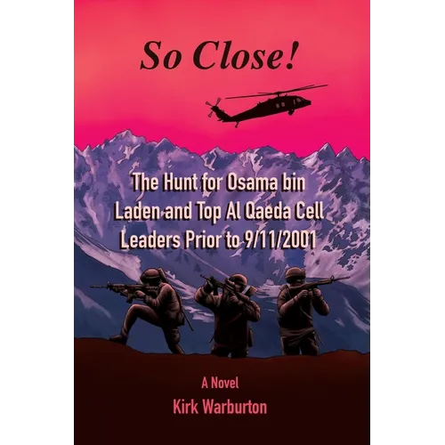 So Close!: The Hunt for Osama bin Laden and Top Al Qaeda Cell Leaders Prior to 9/11/2001 - Paperback