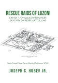 Rescue Raids of Luzon!: Saved 7,700 Allied Prisoners January 30-February 23, 1945 - Hardcover