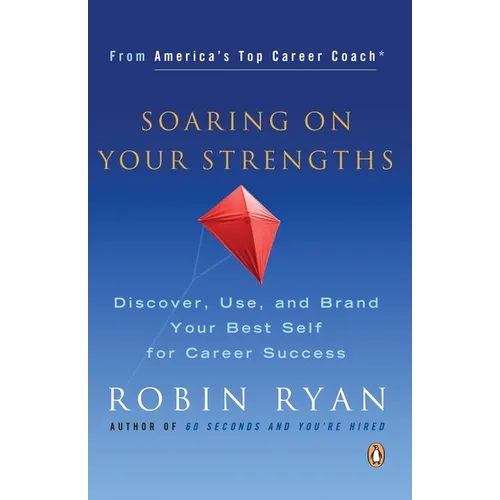 Soaring on Your Strengths: Discover, Use, and Brand Your Best Self for Career Success - Paperback