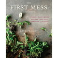 The First Mess Cookbook: Vibrant Plant-Based Recipes to Eat Well Through the Seasons - Hardcover