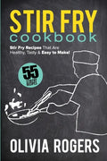 Stir Fry Cookbook (2nd Edition): 55 Stir Fry Recipes That Are Healthy, Tasty & Easy to Make! - Paperback