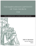 The Babylonian Captivity of the Church, 1520: The Annotated Luther Study Edition - Paperback