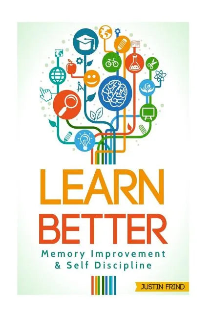 Learn Better: Self Discipline & Memory Improvement for better and faster learning - Paperback