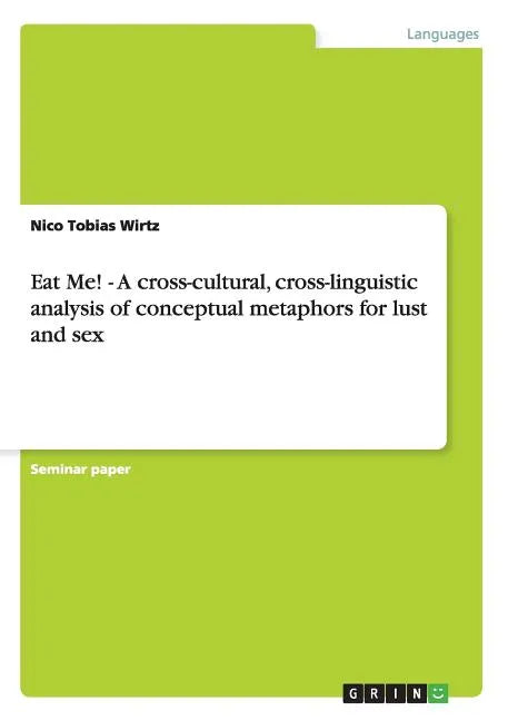 Eat Me! - A cross-cultural, cross-linguistic analysis of conceptual metaphors for lust and sex - Paperback