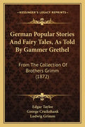 German Popular Stories and Fairy Tales, as Told by Gammer Grethel: From the Collection of Brothers Grimm (1872) - Paperback