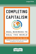 Completing Capitalism: Heal Business to Heal the World [16 Pt Large Print Edition] - Paperback