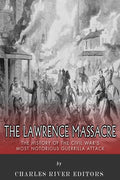 The Lawrence Massacre: The History of the Civil War's Most Notorious Guerrilla Attack - Paperback