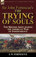 Sir John Fortescue's The Trying of Souls: the British Army during the American War of Independence - Paperback