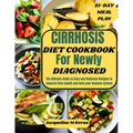 Cirrhosis Diet Cookbook for Newly Diagnosed: The Ultimate Guide to Easy and Delicious Recipes to Improve liver Health and Heal your Immune System - Paperback