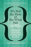It's Not the How or the What But the Who: Succeed by Surrounding Yourself with the Best - Hardcover