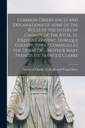 Common Observances and Explanations of Some of the Rules of the Sisters of Charity of the B.V.M., St. Joseph's Convent, Dubuque County, Iowa / Compile - Paperback