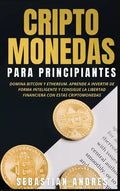 Criptomonedas para principiantes: Domina Bitcoin y Ethereum. Aprende a invertir de forma inteligente y consigue la libertad financiera con estas cript - Hardcover
