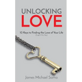 Unlocking Love: 10 Keys to Finding the Love of Your Life (Even If It's You) - Paperback