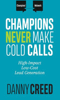 Champions Never Make Cold Calls: High-Impact, Low-Cost Lead Generation - Hardcover