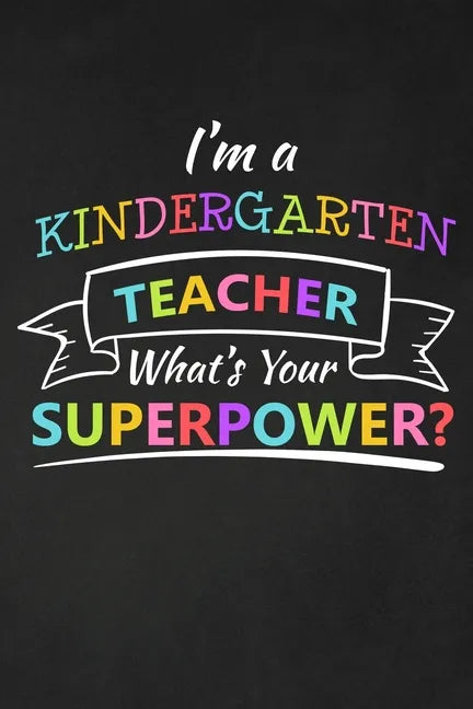 I'm A Kindergarten Teacher What's Your Superpower: Thank You Gift For Kindergarten Teacher Great for Teacher Appreciation - Paperback